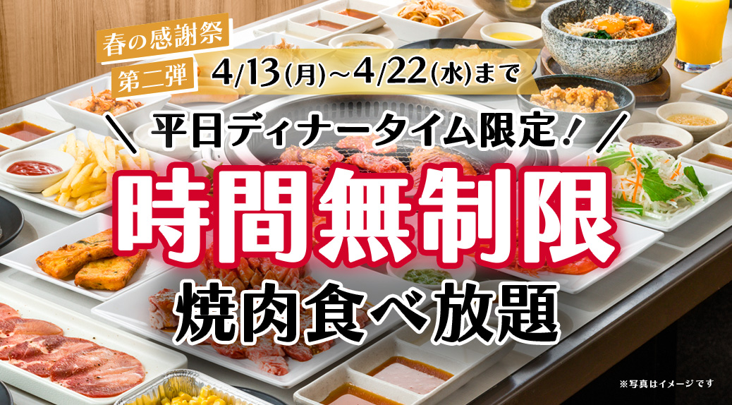 【4/13～4/22まで】平日ディナータイム限定！食べ放題コースのご利用時間がなんと無制限に！！ご家族やご友人でごゆっくりと焼肉をお楽しみください♪