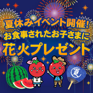 【期間限定】7/22～なくなり次第終了！夏休みイベント開催！対象店舗にてお食事されたお子さまに花火をプレゼント！※なくなり次第終了となります。